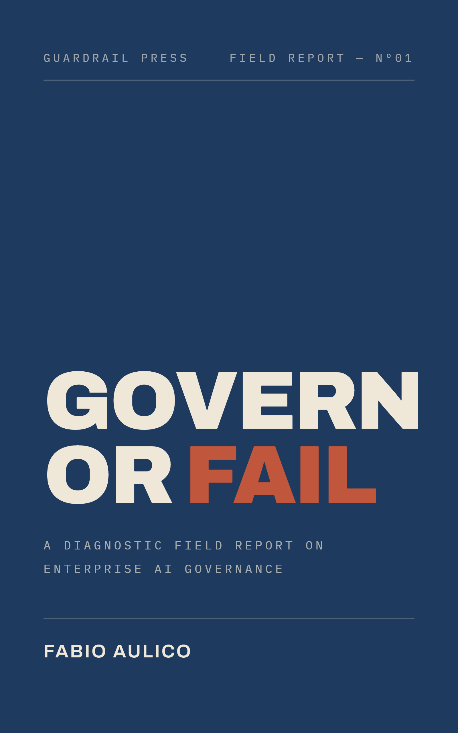 Book cover of Govern or Fail: A Diagnostic Field Report on Enterprise AI Governance, by Fabio Aulico, published by Guardrail Press